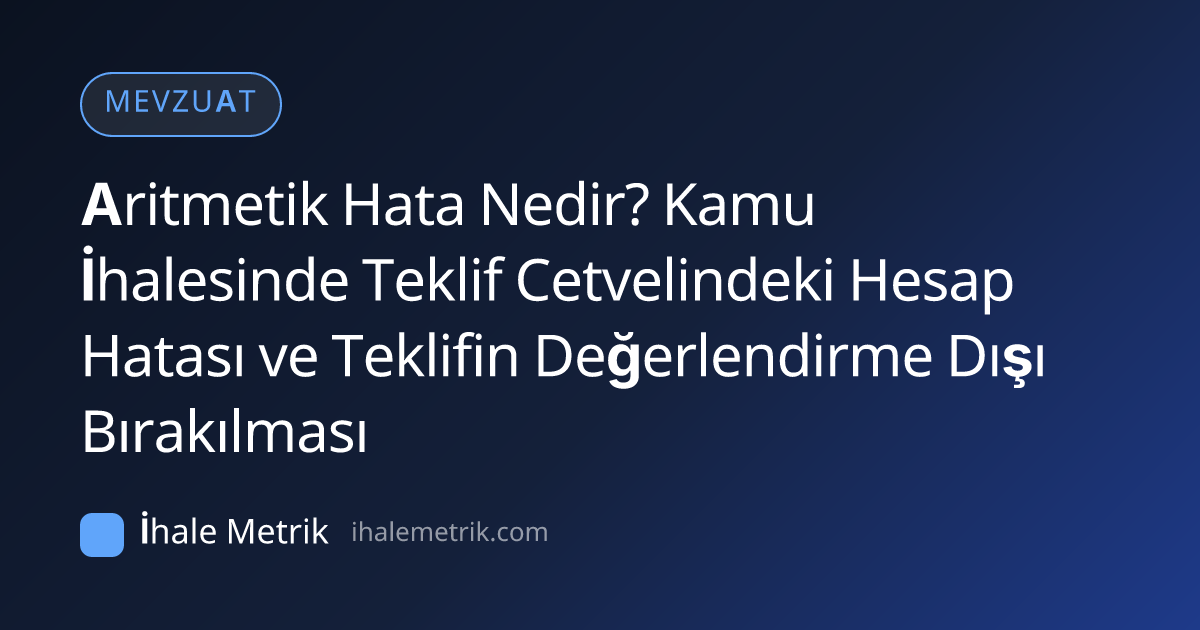 Aritmetik Hata Nedir? Kamu İhalesinde Teklif Cetvelindeki Hesap Hatası ve Teklifin Değerlendirme Dışı Bırakılması
