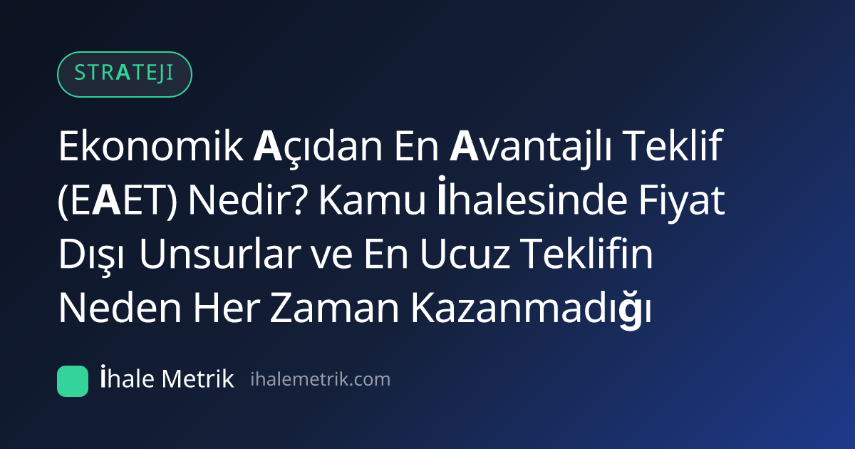 Ekonomik Açıdan En Avantajlı Teklif (EAET) Nedir? Kamu İhalesinde Fiyat Dışı Unsurlar ve En Ucuz Teklifin Neden Her Zaman Kazanmadığı