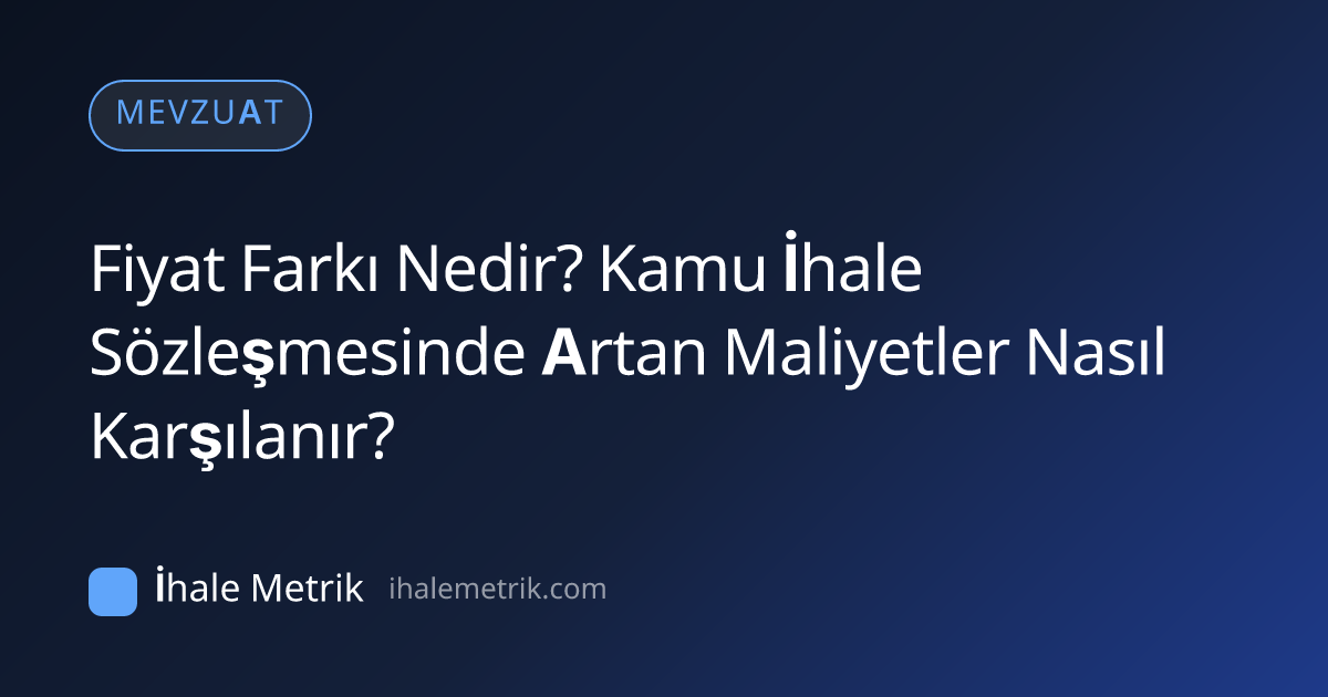 Fiyat Farkı Nedir? Kamu İhale Sözleşmesinde Artan Maliyetler Nasıl Karşılanır?