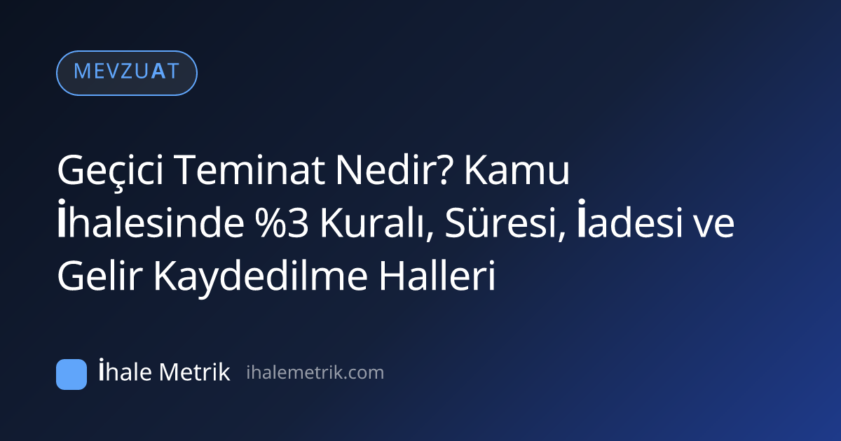 Geçici Teminat Nedir? Kamu İhalesinde %3 Kuralı, Süresi, İadesi ve Gelir Kaydedilme Halleri