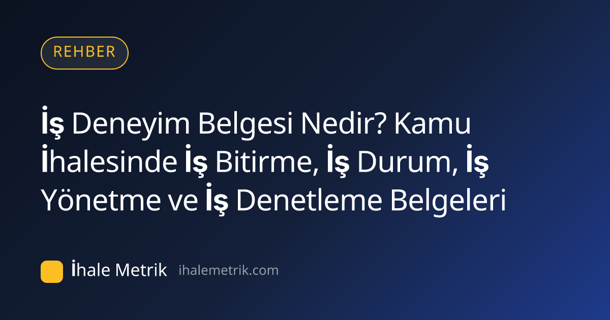 İş Deneyim Belgesi Nedir? Kamu İhalesinde İş Bitirme, İş Durum, İş Yönetme ve İş Denetleme Belgeleri