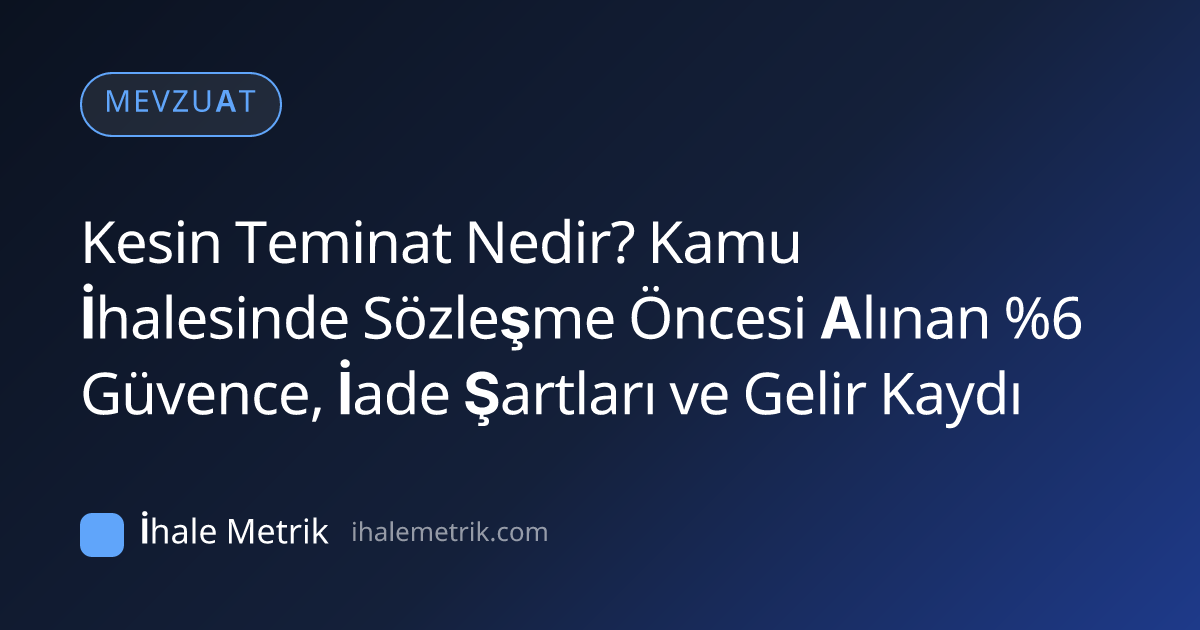 Kesin Teminat Nedir? Kamu İhalesinde Sözleşme Öncesi Alınan %6 Güvence, İade Şartları ve Gelir Kaydı