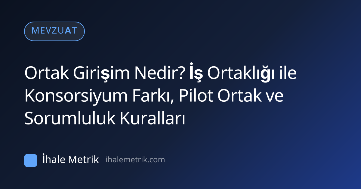 Ortak Girişim Nedir? İş Ortaklığı ile Konsorsiyum Farkı, Pilot Ortak ve Sorumluluk Kuralları