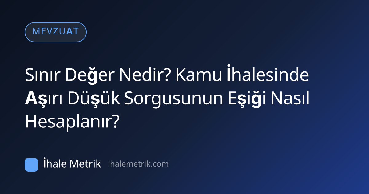 Sınır Değer Nedir? Kamu İhalesinde Aşırı Düşük Sorgusunun Eşiği Nasıl Hesaplanır?