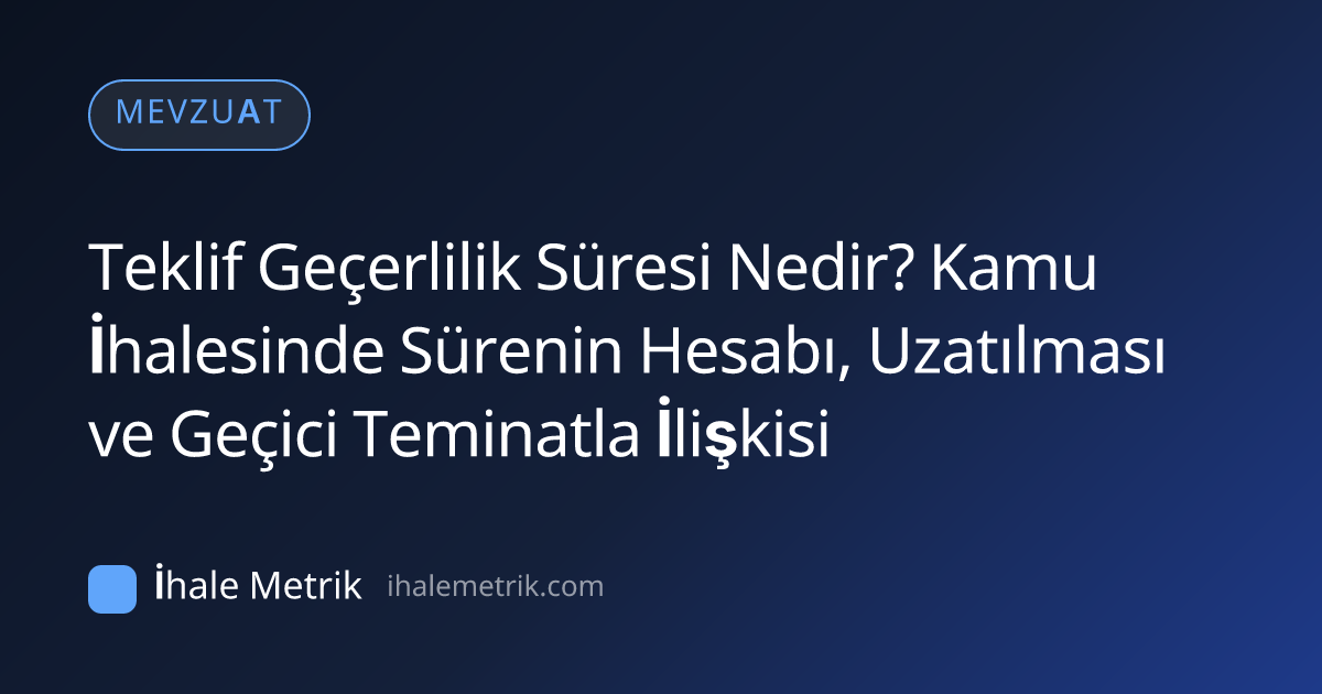 Teklif Geçerlilik Süresi Nedir? Kamu İhalesinde Sürenin Hesabı, Uzatılması ve Geçici Teminatla İlişkisi