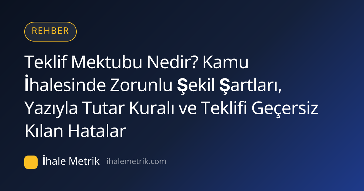 Teklif Mektubu Nedir? Kamu İhalesinde Zorunlu Şekil Şartları, Yazıyla Tutar Kuralı ve Teklifi Geçersiz Kılan Hatalar