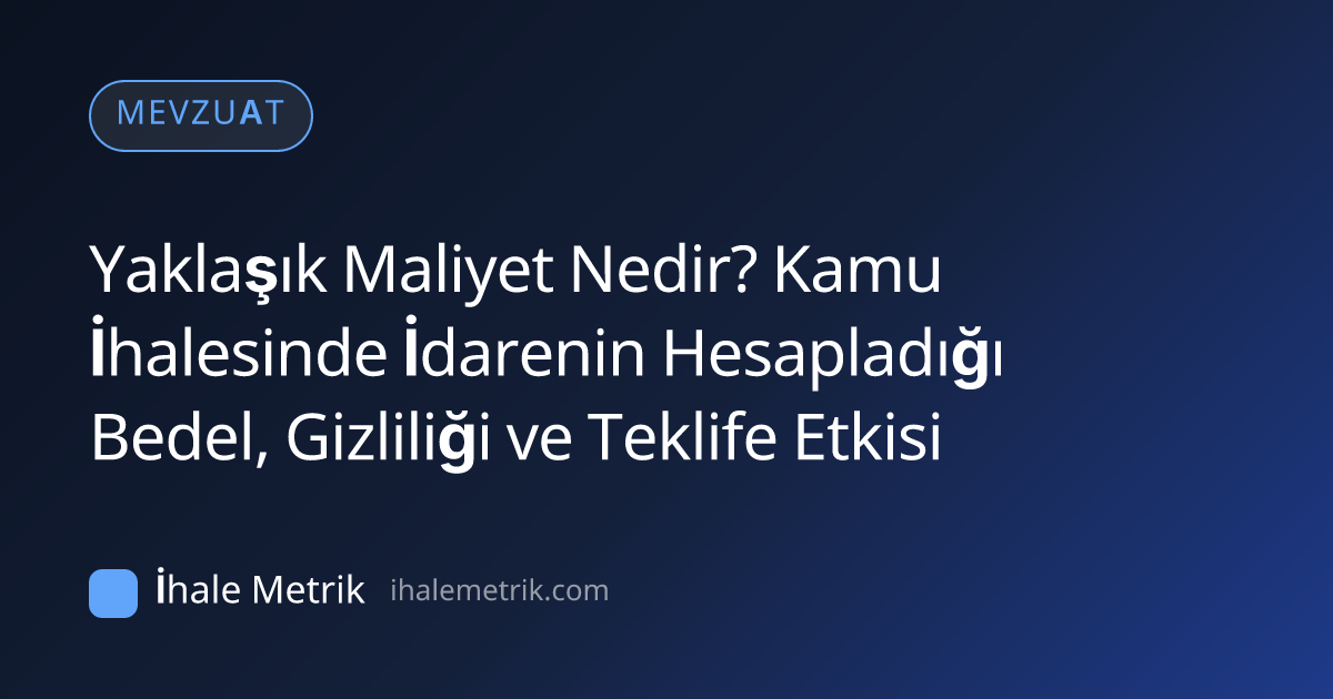 Yaklaşık Maliyet Nedir? Kamu İhalesinde İdarenin Hesapladığı Bedel, Gizliliği ve Teklife Etkisi