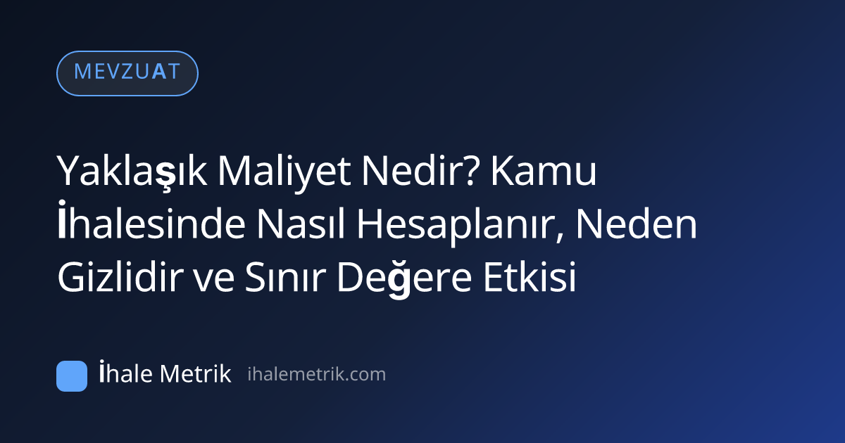 Yaklaşık Maliyet Nedir? Kamu İhalesinde Nasıl Hesaplanır, Neden Gizlidir ve Sınır Değere Etkisi